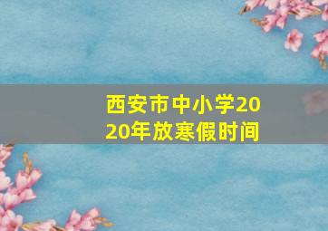 西安市中小学2020年放寒假时间