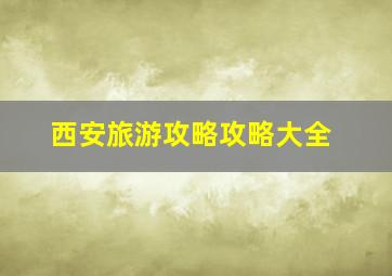 西安旅游攻略攻略大全