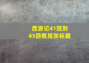 西游记41回到45回概括加标题