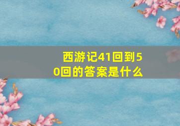 西游记41回到50回的答案是什么