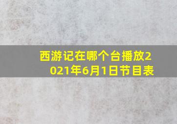 西游记在哪个台播放2021年6月1日节目表