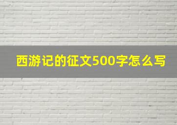 西游记的征文500字怎么写