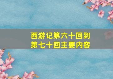 西游记第六十回到第七十回主要内容