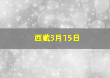 西藏3月15日