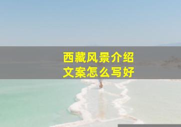 西藏风景介绍文案怎么写好