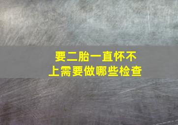 要二胎一直怀不上需要做哪些检查