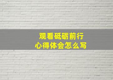 观看砥砺前行心得体会怎么写