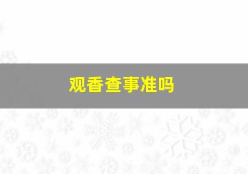 观香查事准吗