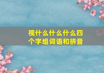 视什么什么什么四个字组词语和拼音