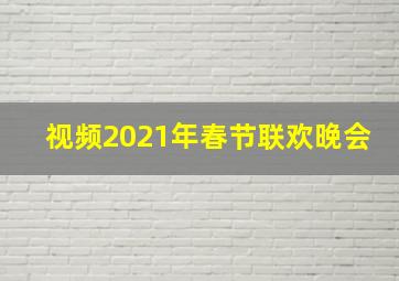 视频2021年春节联欢晚会