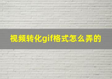 视频转化gif格式怎么弄的