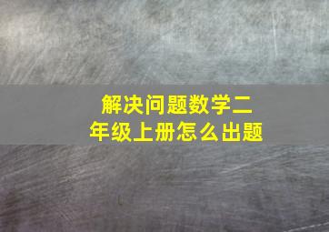 解决问题数学二年级上册怎么出题