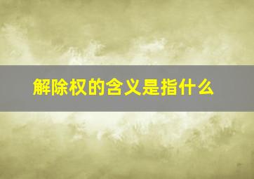 解除权的含义是指什么