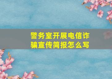 警务室开展电信诈骗宣传简报怎么写