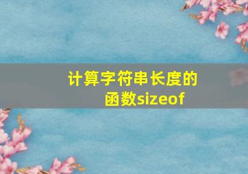 计算字符串长度的函数sizeof