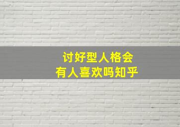 讨好型人格会有人喜欢吗知乎