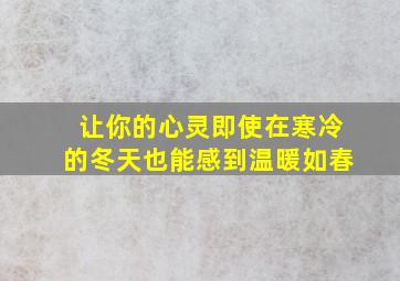 让你的心灵即使在寒冷的冬天也能感到温暖如春