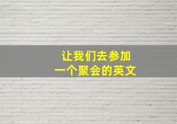 让我们去参加一个聚会的英文