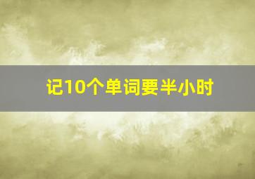 记10个单词要半小时