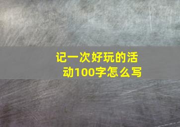 记一次好玩的活动100字怎么写