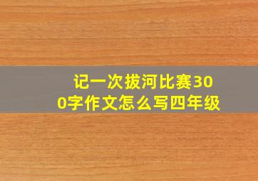 记一次拔河比赛300字作文怎么写四年级