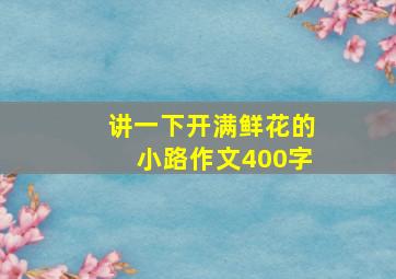 讲一下开满鲜花的小路作文400字