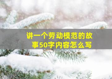 讲一个劳动模范的故事50字内容怎么写