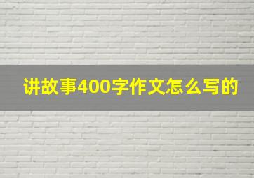 讲故事400字作文怎么写的