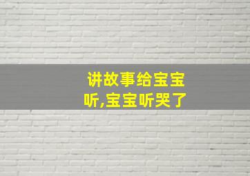 讲故事给宝宝听,宝宝听哭了