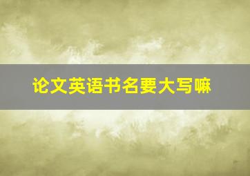 论文英语书名要大写嘛