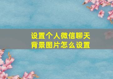 设置个人微信聊天背景图片怎么设置