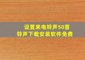 设置来电铃声50首铃声下载安装软件免费