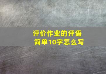 评价作业的评语简单10字怎么写