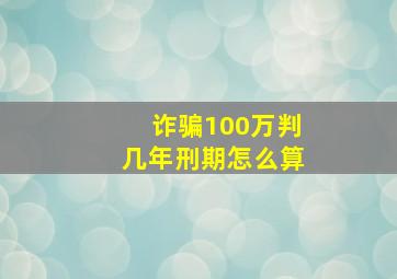 诈骗100万判几年刑期怎么算