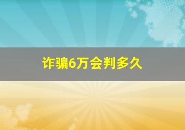 诈骗6万会判多久