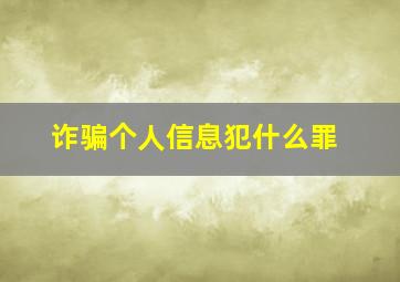 诈骗个人信息犯什么罪