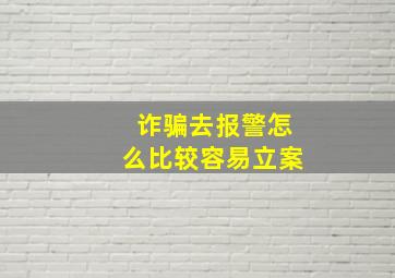 诈骗去报警怎么比较容易立案