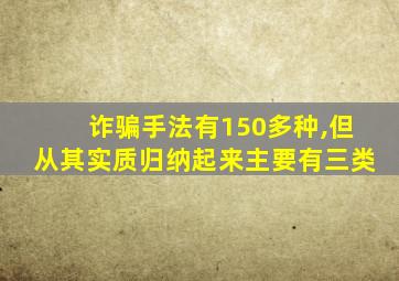 诈骗手法有150多种,但从其实质归纳起来主要有三类