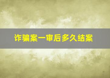 诈骗案一审后多久结案