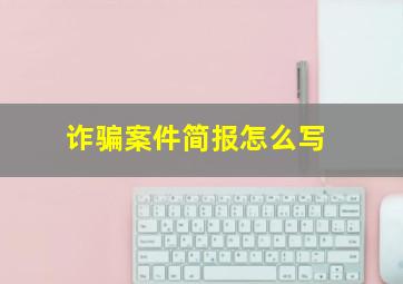 诈骗案件简报怎么写