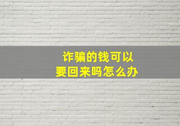 诈骗的钱可以要回来吗怎么办