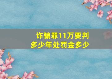 诈骗罪11万要判多少年处罚金多少