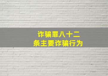 诈骗罪八十二条主要诈骗行为