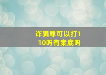 诈骗罪可以打110吗有案底吗