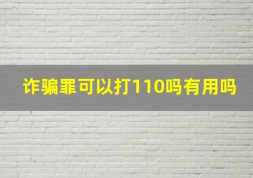 诈骗罪可以打110吗有用吗