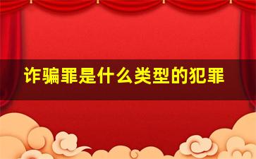 诈骗罪是什么类型的犯罪