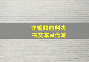 诈骗罪的判决书文本ai代写