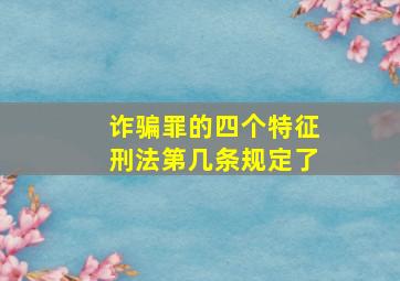 诈骗罪的四个特征刑法第几条规定了