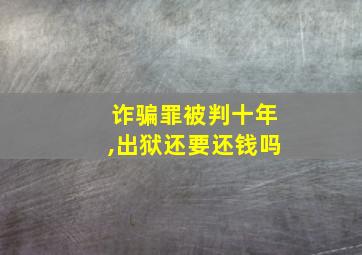 诈骗罪被判十年,出狱还要还钱吗