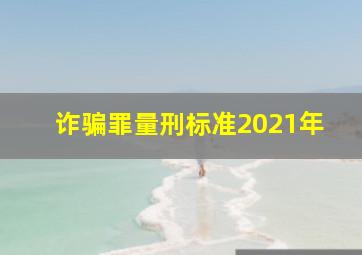 诈骗罪量刑标准2021年